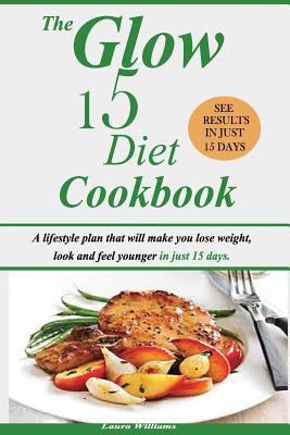 The Glow 15 Diet Cookbook: A Lifestyle Plan Tha... 1986124940 Book Cover