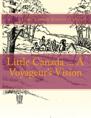 Little Canada ... A Voyageur's Vision 1725792141 Book Cover