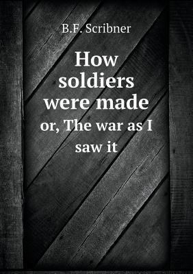 How soldiers were made or, The war as I saw it 5518609019 Book Cover