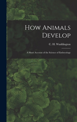 How Animals Develop: A Short Account of the Sci... 1016127782 Book Cover