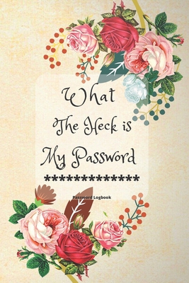 What the Heck Is My Password: Flower Internet Password , Password Organizer Notebook to Write Internet, email num Address And Passwords...  Logbook Journal is a Great Gift