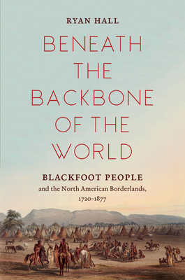 Beneath the Backbone of the World: Blackfoot Pe... 1469655144 Book Cover