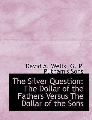 The Silver Question: The Dollar of the Fathers ... 1140454897 Book Cover