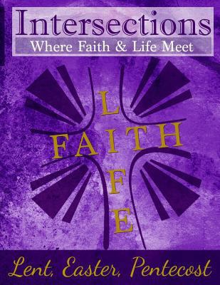 Intersections: Where Faith & Life Meet: Lent, E... 0692635556 Book Cover