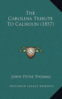 The Carolina Tribute To Calhoun (1857) 1165865394 Book Cover