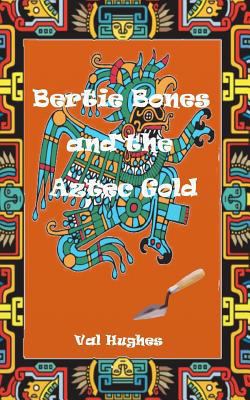Bertie Bones & the Aztec Gold 1530768128 Book Cover