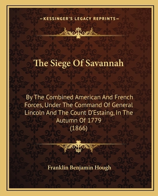 The Siege Of Savannah: By The Combined American... 1165088975 Book Cover