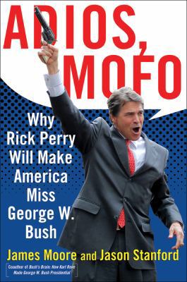 Adios, Mofo: Why Rick Perry Will Make America Miss George W. Bush 080509606X Book Cover