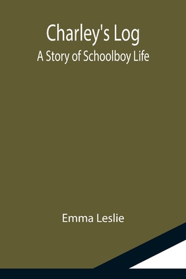 Charley's Log; A Story of Schoolboy Life 9355115733 Book Cover