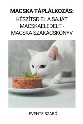 Macska Táplálkozás: Készítsd el a Saját Macskae... [Hungarian] B0BQB6QNYC Book Cover