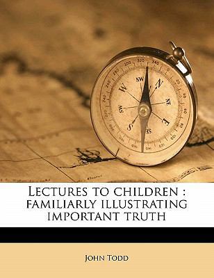 Lectures to Children: Familiarly Illustrating I... 1178281965 Book Cover