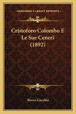 Cristoforo Colombo E Le Sue Ceneri (1892) [Italian] 1166777030 Book Cover