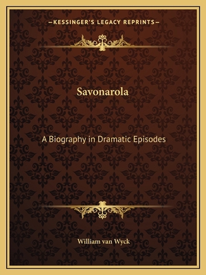 Savonarola: A Biography in Dramatic Episodes 116261143X Book Cover