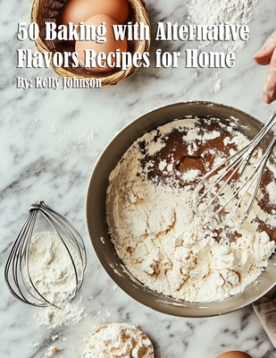 50 Baking with Alternative Flavors Recipes for ... B0DWHG6ZFP Book Cover