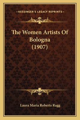The Women Artists Of Bologna (1907) 1167232674 Book Cover