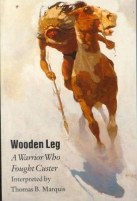 The Wooden Leg: Warrior Who Fought Custer 0803251246 Book Cover