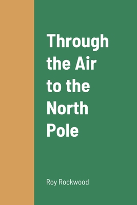 Through the Air to the North Pole 1387664573 Book Cover