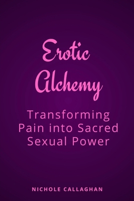 Erotic Alchemy: Transforming Pain into Sacred S... B0FLQNGMMT Book Cover
