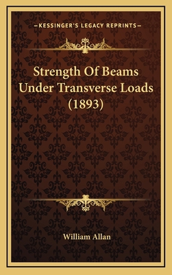Strength of Beams Under Transverse Loads (1893) 1164211811 Book Cover