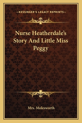 Nurse Heatherdale's Story And Little Miss Peggy 1163793868 Book Cover