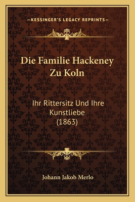 Die Familie Hackeney Zu Koln: Ihr Rittersitz Un... [German] 1168348307 Book Cover