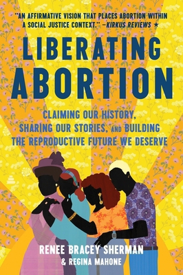 Liberating Abortion: Claiming Our History, Shar... 0063228246 Book Cover
