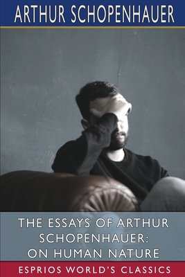 The Essays of Arthur Schopenhauer: On Human Nat... 1006235035 Book Cover