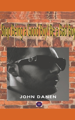 Stop Being a Good Boy! Be a Bad Boy B0BB5VBD3W Book Cover