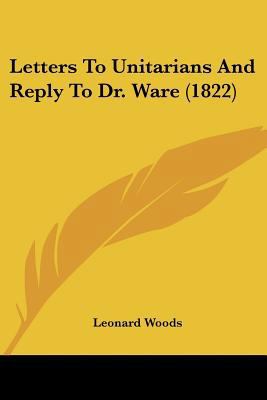 Letters To Unitarians And Reply To Dr. Ware (1822) 1104779889 Book Cover