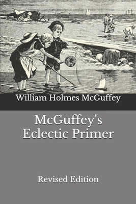 McGuffey's Eclectic Primer: Revised Edition B08HG7TT4V Book Cover