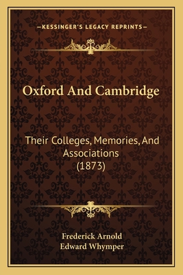 Oxford And Cambridge: Their Colleges, Memories,... 1167013468 Book Cover