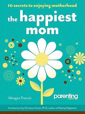 The Happiest Mom: 10 Secrets to Enjoying Mother... 1616280603 Book Cover