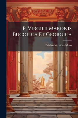 P. Virgilii Maronis Bucolica Et Georgica: The E... 117972643X Book Cover