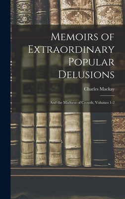Memoirs of Extraordinary Popular Delusions: And... 1015462537 Book Cover