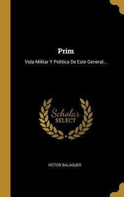 Prim: Vida Militar Y Política De Este General... [Spanish] 0341494356 Book Cover