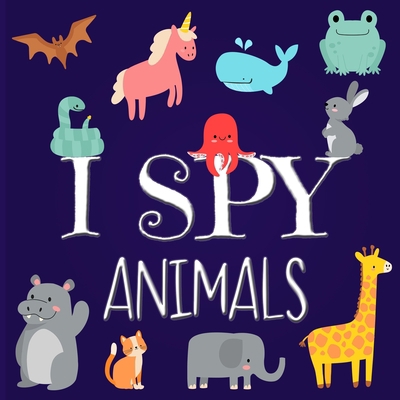 I Spy Animals: A Fun Picture Guessing Game Book for Kids Ages 4-8 Year Old's B084P859X2 Book Cover