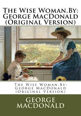The Wise Woman.By: George MacDonald (Original V... 1537090402 Book Cover