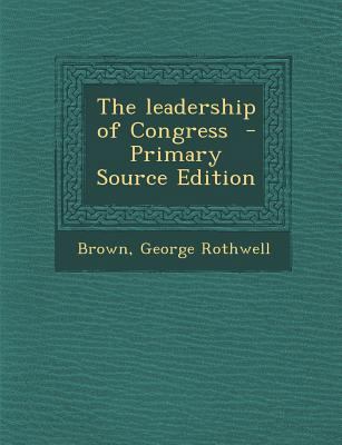 The Leadership of Congress - Primary Source Edi... 1295347008 Book Cover
