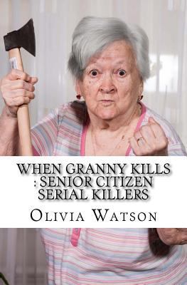 Paperback When Granny Kills : Senior Citizen Serial Killers Book