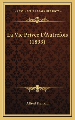 La Vie Privee D'Autrefois (1893) [French] 1167893050 Book Cover