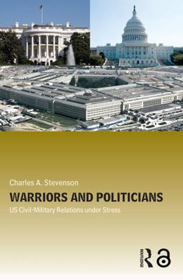 Warriors and Politicians: Us Civil-Military Rel... 0415770084 Book Cover