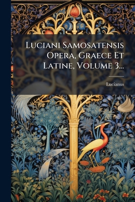 Luciani Samosatensis Opera, Graece Et Latine, V... [Latin] 102473613X Book Cover