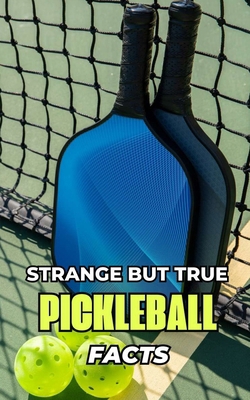 Strange But True Pickleball Facts B0D8L8J1XR Book Cover