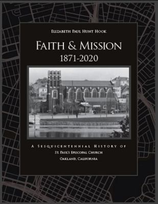 Hardcover Faith & Mission 1871-2020 : A Sequicentennial History of St. Paul's Episcopal Church Oakland California Book