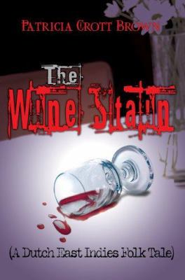 The Wine Stain: (A Dutch East Indies Folk Tale) 0595365604 Book Cover