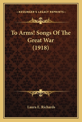 To Arms! Songs Of The Great War (1918) 1163878782 Book Cover