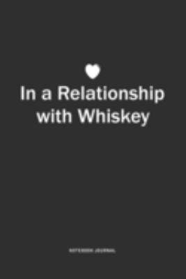 In A Relationship with Whiskey: A 6x9 Inch Journal Notebook Diary With A Bold Text Font Slogan On A Matte Cover and 120 Blank Lined Pages