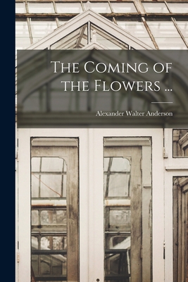 The Coming of the Flowers ... 101474329X Book Cover