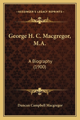 George H. C. Macgregor, M.A.: A Biography (1900) 1164027956 Book Cover