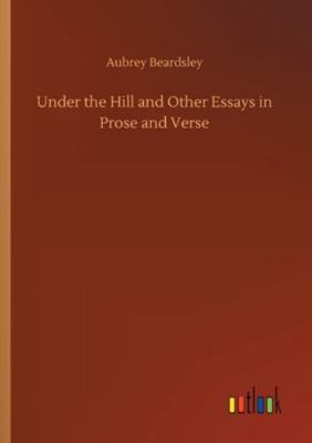 Under the Hill and Other Essays in Prose and Verse 3752346094 Book Cover